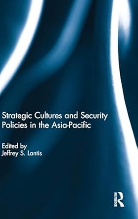 strategic cultures and security policies in the asia pacific 1st edition jeffrey s lantis 1138841447,