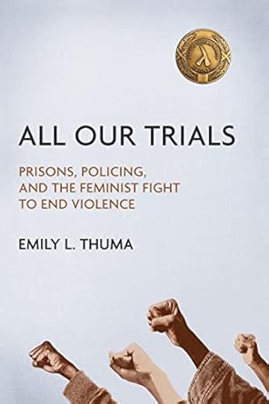 all our trials prisons policing and the feminist fight to end violence 1st edition emily l thuma 0252084128,