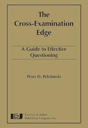 cross examination edge a guide to effective questioning 1st edition peter d polchinski 1933264276,