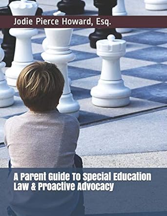 a parent guide to special education law and proactive advocacy 1st edition jodie pierce howard 1796222461,