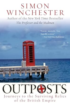 outposts journeys to the surviving relics of the british empire 1st edition simon winchester 0060598611,
