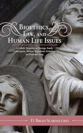 bioethics law and human life issues a catholic perspective on marriage family contraception abortion