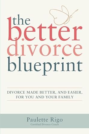 better divorce blueprint divorce made smoother easier and better for you and your family 1st edition paulette