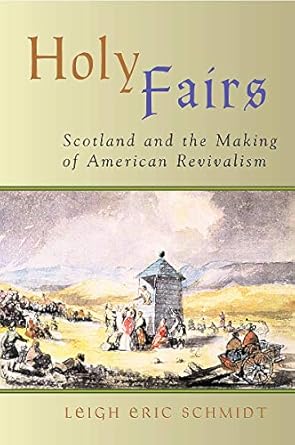 holy fairs scotland and the making of american revivalism 1st edition leigh e schmidt 0802849660,