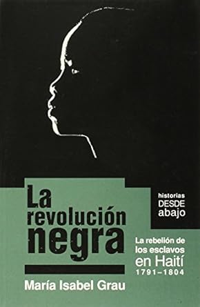 la revolucion negra la rebelion de los esclavos en haiti 1791 1804 1st edition maria isabel grau 1921438347,