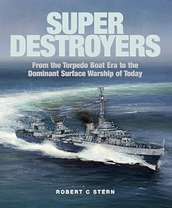 super destroyers from the torpedo boat era to the dominant surface warship of today 1st edition robert c