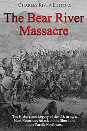 the bear river massacre the history and legacy of the u s armys most notorious attack on the shoshone in the