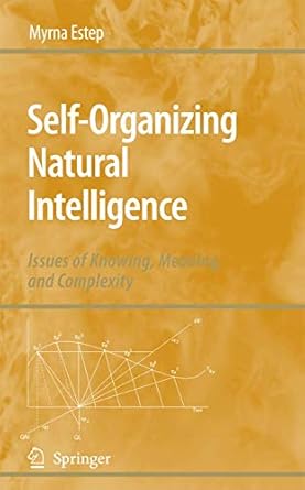 self organizing natural intelligence issues of knowing meaning and complexity 1st edition myrna estep