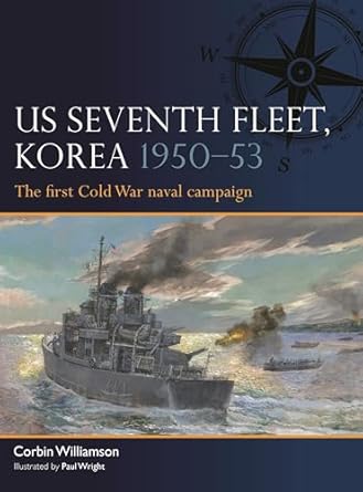 us seventh fleet korea 1950 53 the first cold war naval campaign 1st edition corbin williamson ,paul wright