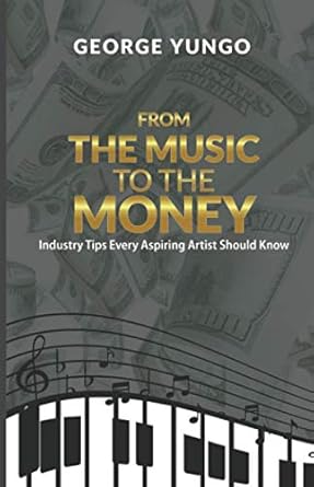 from the music to the money industry tips every aspiring artist should know 1st edition george yungo ,amazing