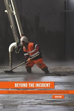 beyond the incident practical tools legal causation and applied workplace investigation practice 1st edition