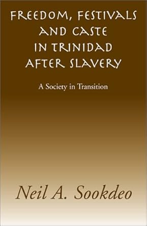 freedom festivals and caste in trinidad after slavery a society in transition 1st edition neil a sookdeo