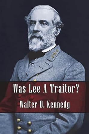 was lee a traitor 1st edition walter d kennedy 1963506235, 978-1963506235