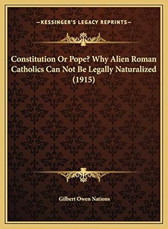 constitution or pope why alien roman catholics can not be legally naturalized 1st edition gilbert owen