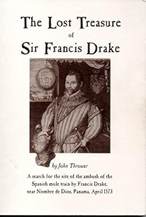 the lost treasure of sir francis drake a search for the site of the ambush of the spanish mule train by