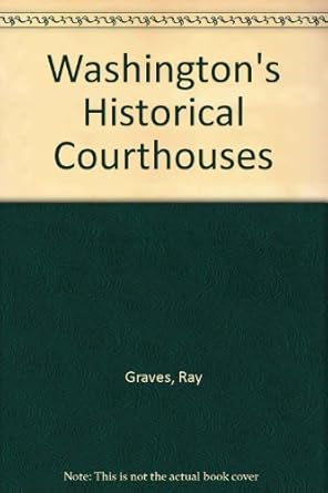 washingtons historical courthouses 1st edition ray graves 0944958265, 978-0944958261