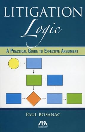 litigation logic a practical guide to effective argument 1st edition paul bosanac 1604425717, 978-1604425710