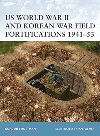 us world war ii and korean war field fortifications 1941 53 1st edition gordon l rottman ,ian palmer