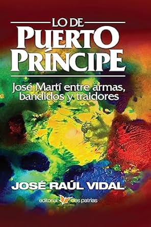 lo de puerto principe jose marti entre armas bandidos y traidores 1st edition sr jose raul vidal y franco