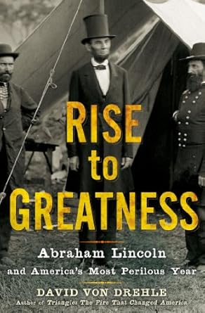 rise to greatness abraham lincoln and americas most perilous year 1st edition david von drehle 080507970x,