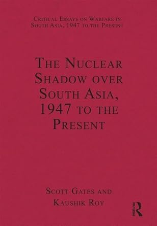 the nuclear shadow over south asia 1947 to the present 1st edition kaushik roy ,scott gates 0754629767,