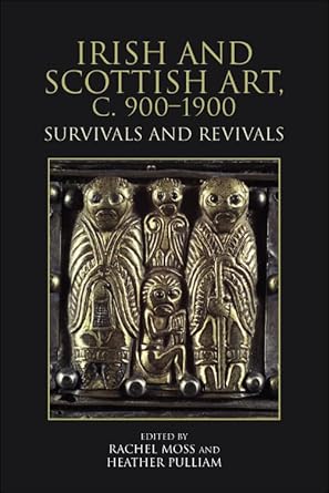 irish and scottish art c 900 1900 survivals and revivals 1st edition rachel moss ,heather pulliam 1399517384,