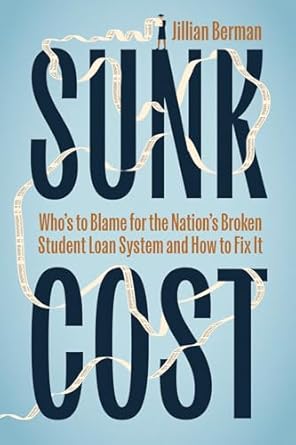 sunk cost whos to blame for the nations broken student loan system and how to fix it 1st edition jillian