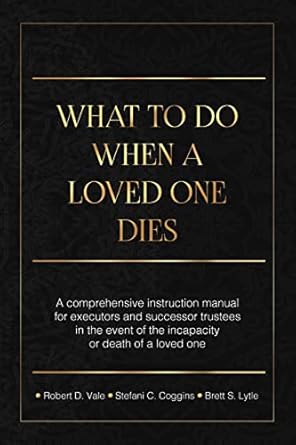 what to do when a loved one dies or becomes incapacitated a comprehensive instruction manual for executors