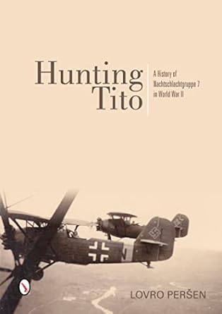 hunting tito a history of nachtschlachtgruppe 7 in world war ii 1st edition lovro persen 0764346326,
