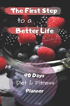 the first step to a better life 90 days diet planner food and fitnes journal daily food and weight loss diary