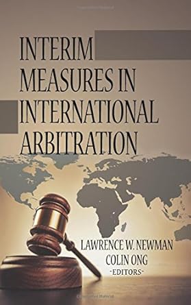 interim measures in international arbitration 1st edition lawrence w newman ,colin y c ong 193751840x,