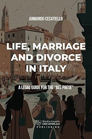 life marriage and divorce in italy a legal guide for the bel paese 1st edition armando cecatiello 8898142625,