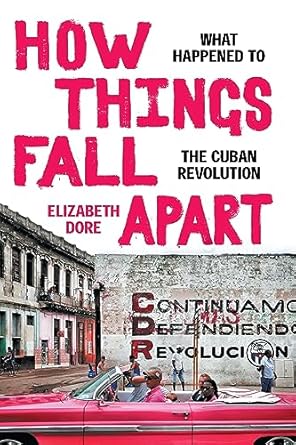 how things fall apart what happened to the cuban revolution 1st edition elizabeth dore 1478024968,