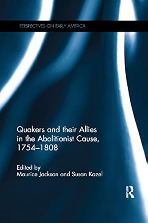 quakers and their allies in the abolitionist cause 1754 1808 1st edition maurice jackson ,susan kozel