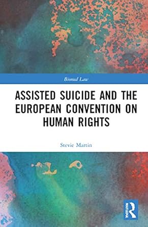 assisted suicide and the european convention on human rights 1st edition stevie martin 0367628228,