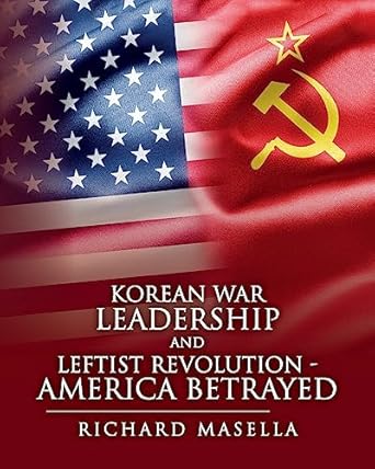 korean war leadership and leftist revolution america betrayed 1st edition richard masella 1537395858,