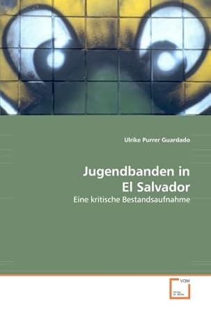 jugendbanden in el salvador eine kritische bestandsaufnahme 1st edition ulrike purrer guardado 3639037014,