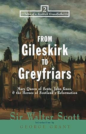 from gileskirk to greyfriars knox buchanan and the heroes of scotlands reformation 1st edition sir walter