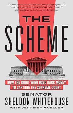 the scheme how the right wing used dark money to capture the supreme court 1st edition sheldon whitehouse