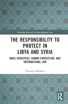 the responsibility to protect in libya and syria mass atrocities human protection and international law 1st