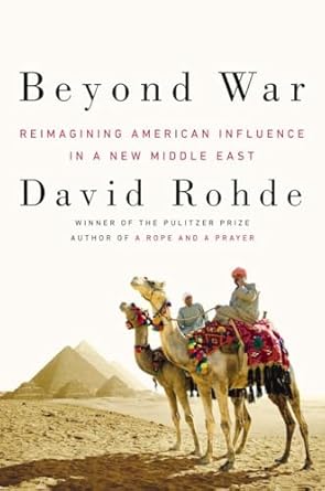 beyond war reimagining american influence in a new middle east 1st edition david rohde 0670026441,