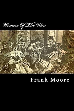 women of the war their heroism and self sacrifice 1st edition frank moore 1499281951, 978-1499281958