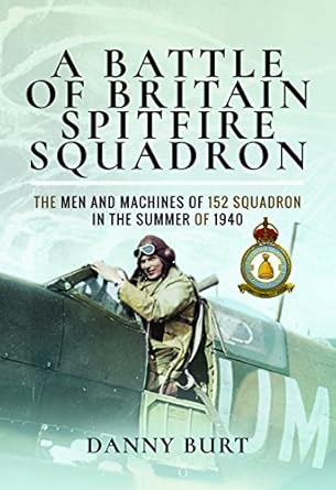 a battle of britain spitfire squadron the men and machines of 152 squadron in the summer of 1940 1st edition