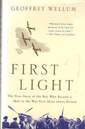 first light the true story of the boy who became a man in the war torn skies above britain 1st edition