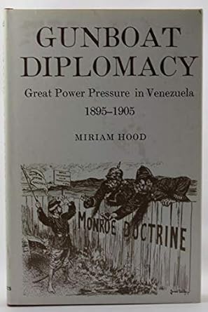 gunboat diplomacy 1895 1905 great power pressure in venezuela 1st edition miriam hood 0498019462,