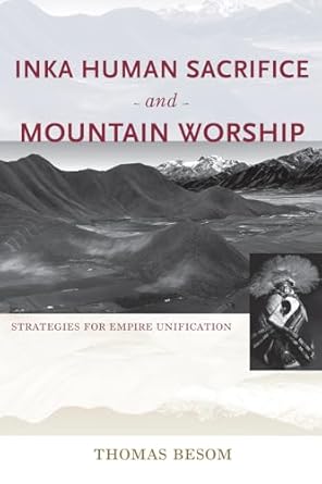 inka human sacrifice and mountain worship strategies for empire unification 1st edition thomas besom