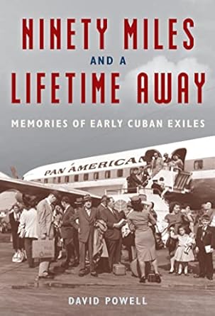 ninety miles and a lifetime away memories of early cuban exiles 1st edition david powell 168340257x,