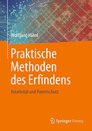 praktische methoden des erfindens kreativitat und patentschutz 1st edition wolfgang hahnl 3662464330,