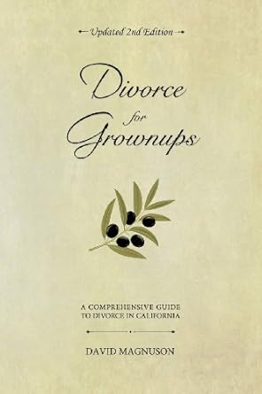 divorce for grownups a comprehensive guide to divorce in california 1st edition david magnuson 0982935323,