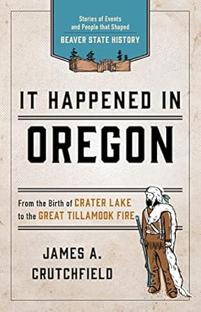 it happened in oregon stories of events and people that shaped beaver state history 1st edition james a